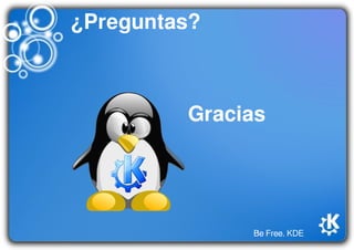 Be Free. KDE
¿Preguntas?
Gracias
 