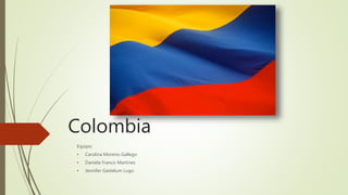 Colombia
Equipo:
• Carolina Moreno Gallego
• Daniela Franco Martinez
• Jennifer Gastelum Lugo
 