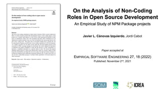 On the Analysis of Non-Coding
Roles in Open Source Development
Javier L. Cánovas Izquierdo, Jordi Cabot
Paper accepted at
EMPIRICAL SOFTWARE ENGINEERING 27, 18 (2022)
Published: November 2nd, 2021
An Empirical Study of NPM Package projects
 