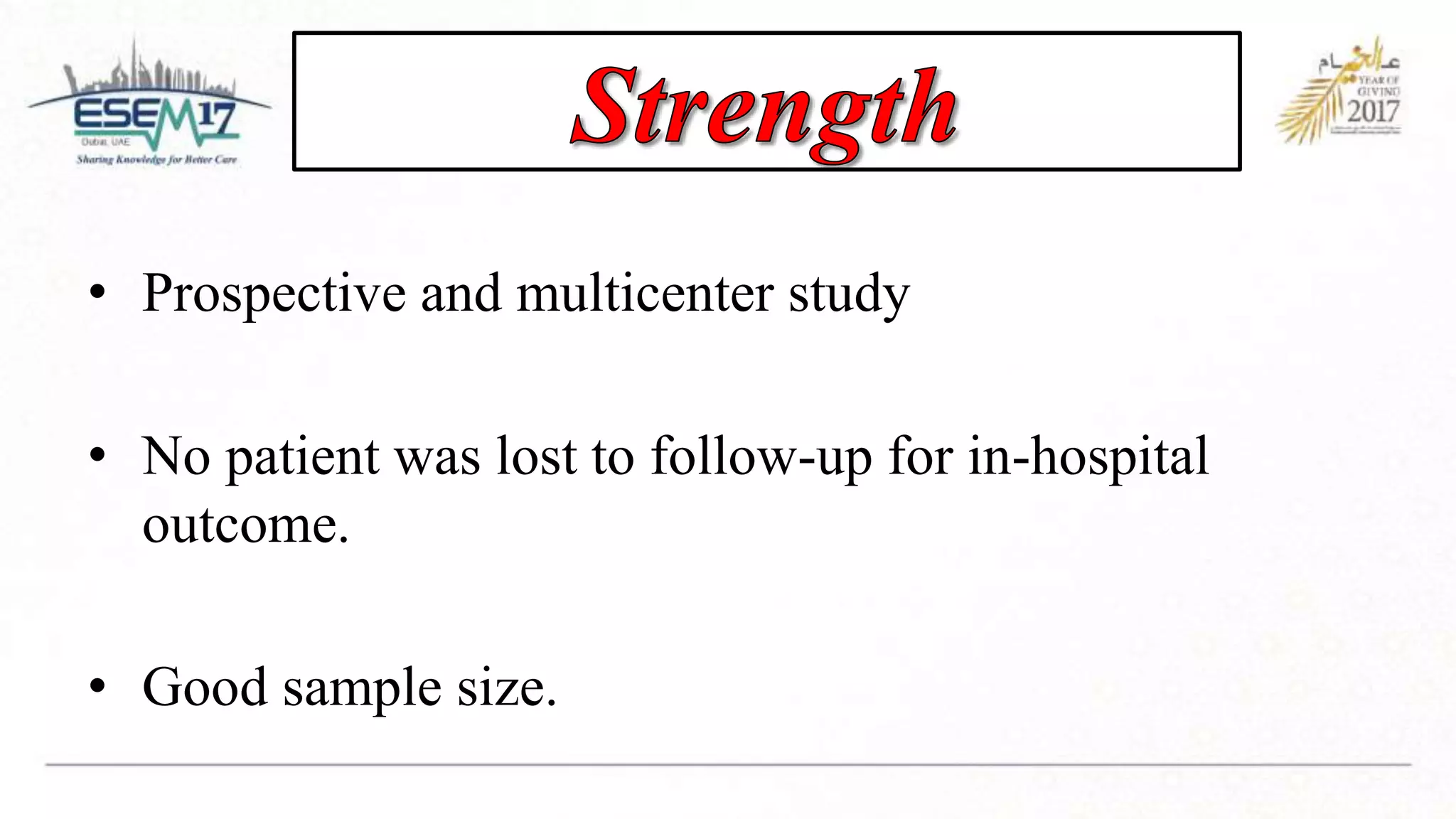 • Prospective and multicenter study
• No patient was lost to follow-up for in-hospital
outcome.
• Good sample size.
 