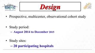 • Prospective, multicenter, observational cohort study
• Study period:
– August 2014 to December 2015
• Study sites:
– 20 participating hospitals
 