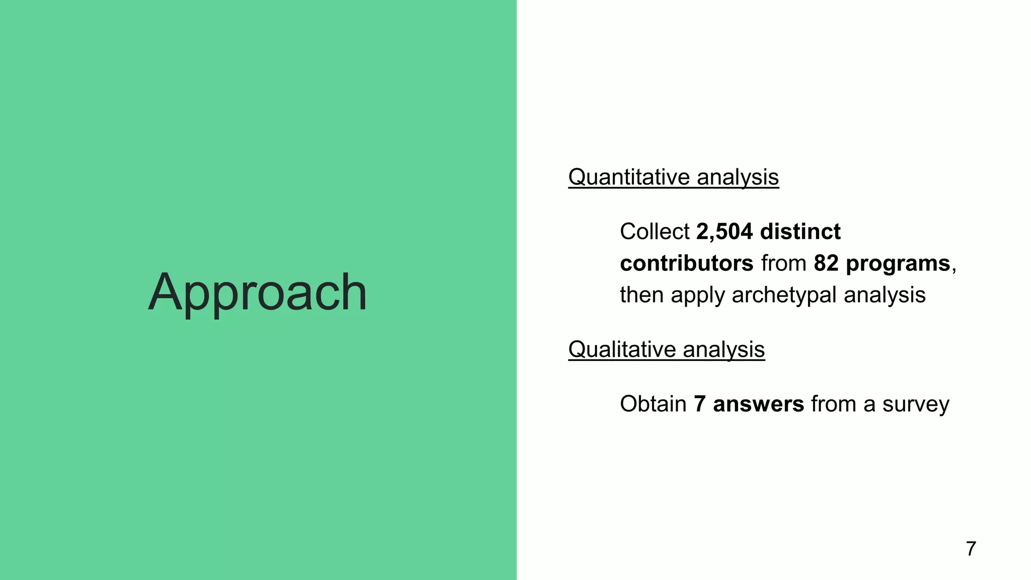 Approach
Quantitative analysis
Collect 2,504 distinct
contributors from 82 programs,
then apply archetypal analysis
Qualitative analysis
Obtain 7 answers from a survey
7
 