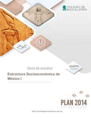Estructura Socioeconómica de
México I
[Guía de estudio]
QUINTO
SEMESTRE
https://huelladigital.cbachilleres.edu.mx
 
