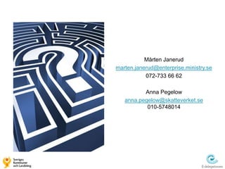 Mårten Janerud
marten.janerud@enterprise.ministry.se
           072-733 66 62

          Anna Pegelow
   anna.pegelow@skatteverket.se
           010-5748014
 