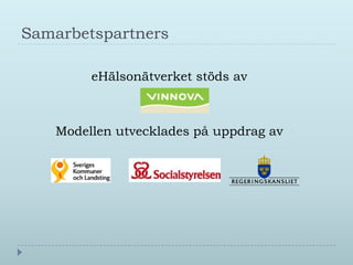 Samarbetspartners

        eHälsonätverket stöds av



   Modellen utvecklades på uppdrag av
 