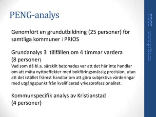 PENG-analys
Genomfört en grundutbildning (25 personer) för
samtliga kommuner i PRIOS

Grundanalys 3 tillfällen om 4 timmar...