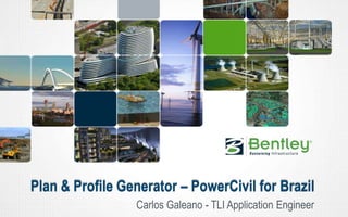 Plan & Profile Generator – PowerCivil for Brazil
Carlos Galeano - TLI Application Engineer
 