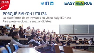 PORQUÉ EMLYON UTILIZA
La plataforma de entrevistas en video easyRECrue®
Para preseleccionar a sus candidatos
 