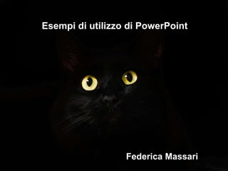 Esempi di utilizzo di PowerPoint
Federica Massari
 