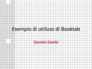 Esempio di utilizzo di Booktab
Daniela Gambi
 