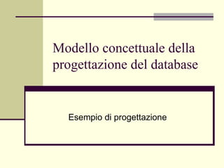 Modello concettuale della progettazione del database Esempio di progettazione 