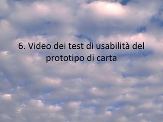 6. Video dei test di usabilità del
prototipo di carta
68
 