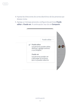 4. Ingresa las direcciones de correo electrónico de las personas que
deseas invitar.
5.	Agrega un mensaje personal y configura los permisos Puede
editar o Puede ver. A continuación, haz clic en Compartir.
continuación
inicio
 