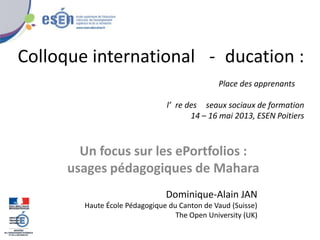 Colloque international - ducation :
Place des apprenants
l’ re des seaux sociaux de formation
14 – 16 mai 2013, ESEN Poiti...