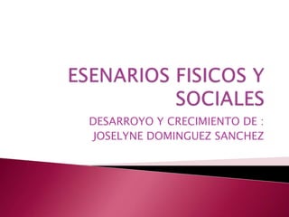 DESARROYO Y CRECIMIENTO DE :
 JOSELYNE DOMINGUEZ SANCHEZ
 