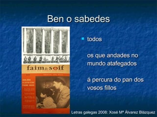 Ben o sabedes todos os que andades no mundo atafegados á percura do pan dos vosos fillos  Letras galegas 2008: Xosé Mª Álvarez Blázquez 