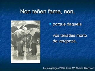 Non teñen fame, non, porque daquela vós teriades morto de vergonza. Letras galegas 2008: Xosé Mª Álvarez Blázquez 