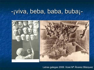 -¡viva, beba, baba, buba¡- Letras galegas 2008: Xosé Mª Álvarez Blázquez 