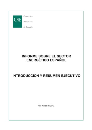 INFORME SOBRE EL SECTOR
       ENERGÉTICO ESPAÑOL



INTRODUCCIÓN Y RESUMEN EJECUTIVO




           7 de marzo de 2012
 