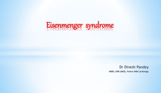 Dr Dinesh Pandey
MBBS, DNB (MED), Fellow DNB Cardiology
Eisenmenger syndrome
 