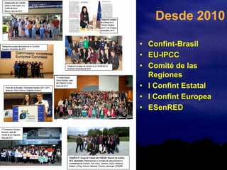 Desde 2010
• Confint-Brasil
• EU-IPCC
• Comité de las
Regiones
• I Confint Estatal
• I Confint Europea
• ESenRED
 