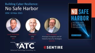 Start date: mm.dd.yyyy
End date: mm.dd.yyyy
Building Cyber Resilience:
No Safe Harbor
OISC 10 Mar 2021
Mark Sangster
Principal Evangelist and VP
Industry Security Strategies
eSentire
Nick Enger
CTO
ATC
Louie Hollmeyer
Director
ATC
 