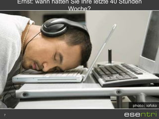 Ernst: wann hatten Sie Ihre letzte 40 Stunden
                      Woche?




7
 