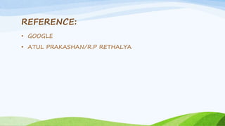 REFERENCE:
• GOOGLE
• ATUL PRAKASHAN/R.P RETHALYA
 