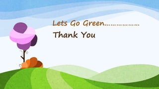 Thank You
Lets Go Green………………
 