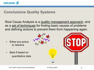 13Ben Linders, Ericsson EuroLab Netherlands 07 February 2003
Conclusions Quality Systems
• Either pro-active
or reactive
•...