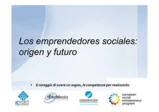 Los emprendedores sociales:
origen y futuro


  • Il coraggio di avere un sogno, le competenze per realizzarlo.
 