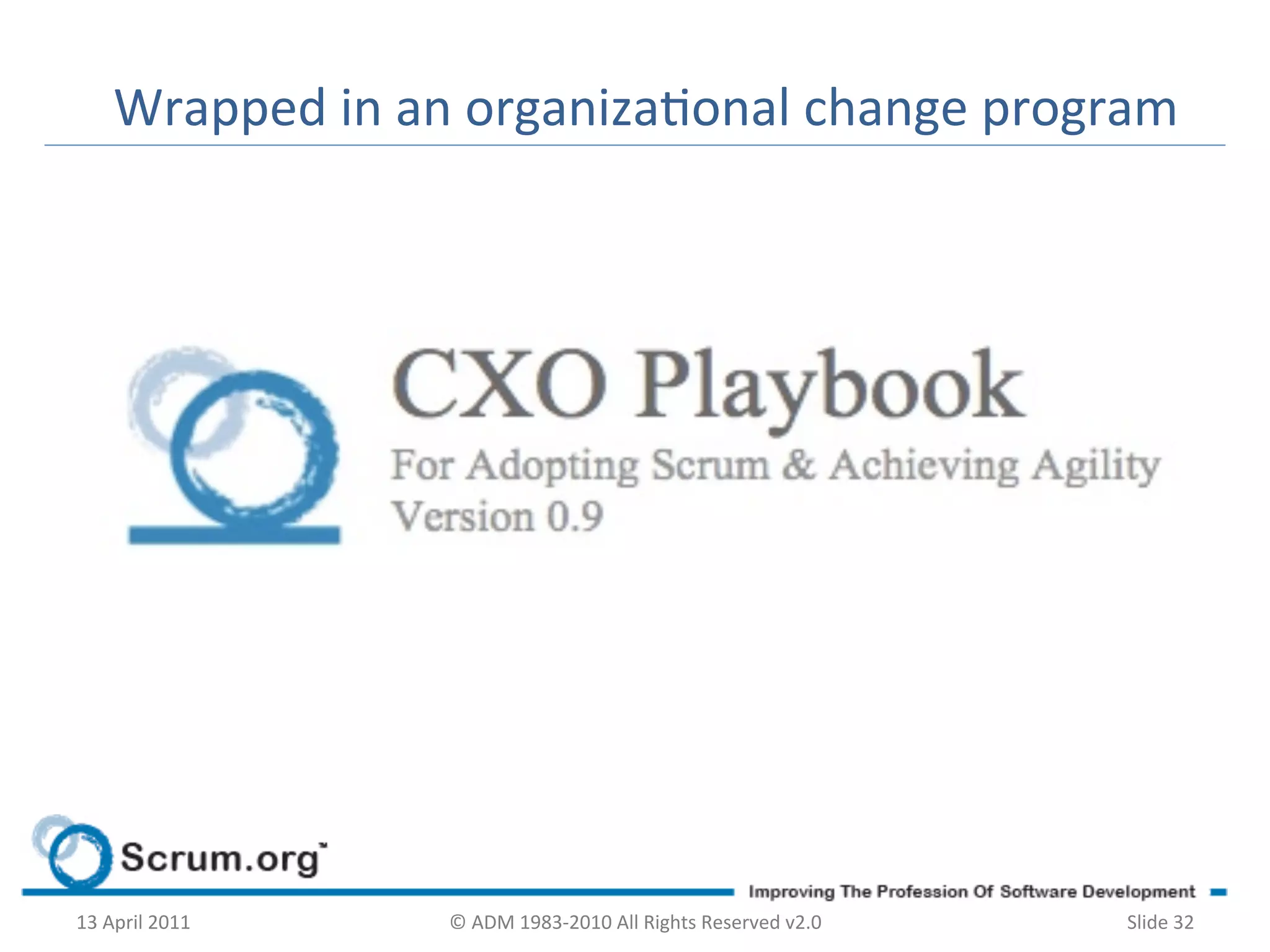 Wrapped	
  in	
  an	
  organizaonal	
  change	
  program	
  




13	
  April	
  2011	
     ©	
  ADM	
  1983-­‐2010	
  All	
  Rights	
  Reserved	
  v2.0	
     Slide	
  32	
  
 