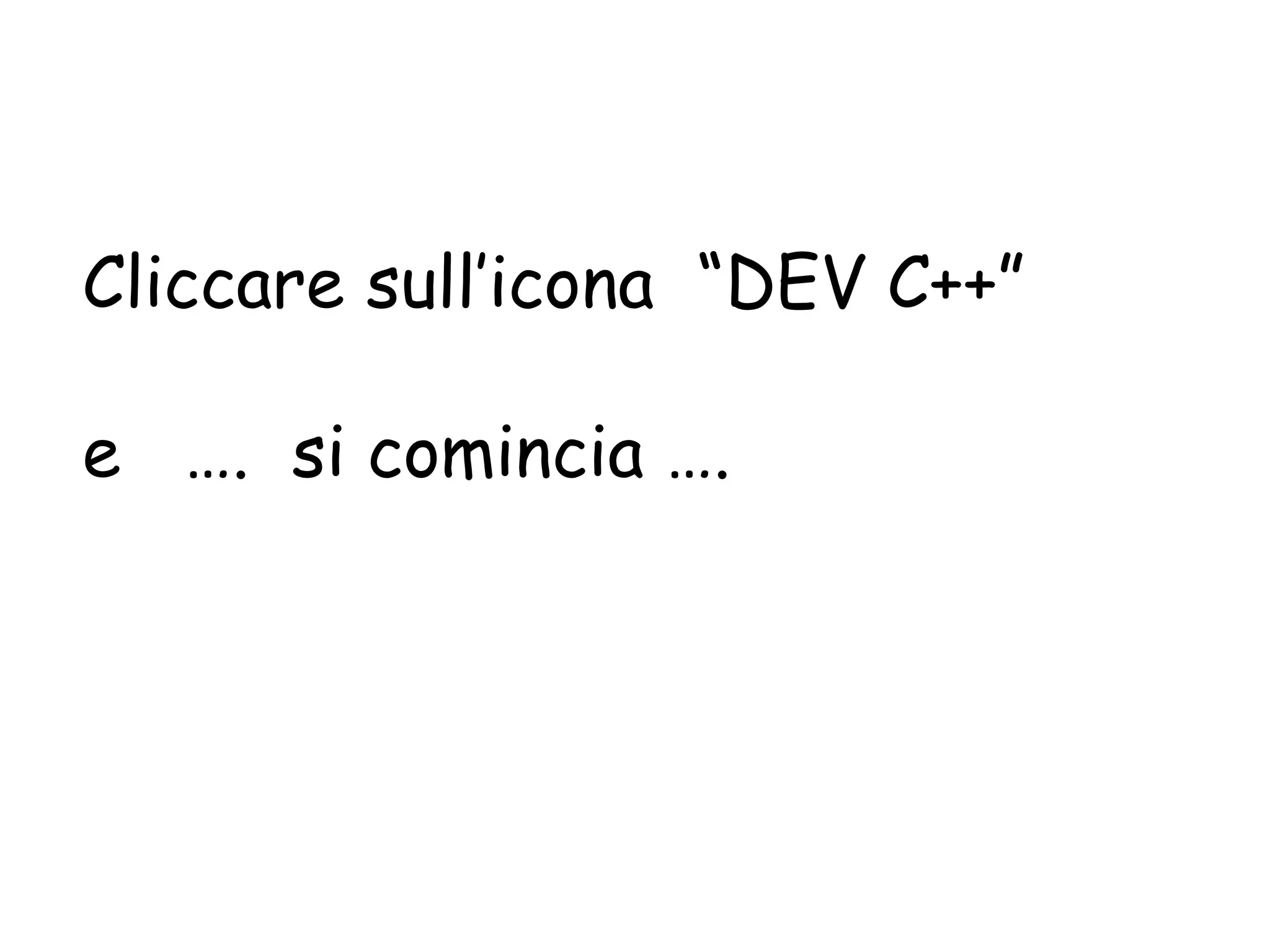 Cliccare sull’icona “DEV C++”

e …. si comincia ….
 