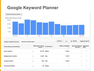 Google Keyword Planner
•  Vai su: https://adwords.google.it
KeywordPlanner
 