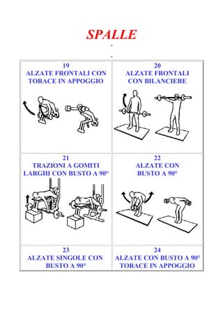 SPALLE
-
Pagina 4/6
-
19
ALZATE FRONTALI CON
TORACE IN APPOGGIO
20
ALZATE FRONTALI
CON BILANCIERE
21
TRAZIONI A GOMITI
LARGHI CON BUSTO A 90°
22
ALZATE CON
BUSTO A 90°
23
ALZATE SINGOLE CON
BUSTO A 90°
24
ALZATE CON BUSTO A 90°
TORACE IN APPOGGIO
 