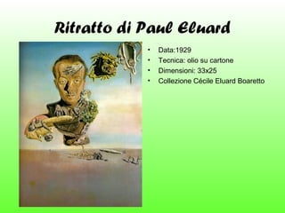Ritratto di Paul Eluard
•
•
•
•

Data:1929
Tecnica: olio su cartone
Dimensioni: 33x25
Collezione Cécile Eluard Boaretto

 