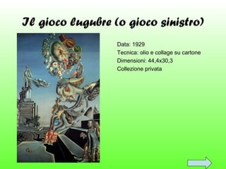 Il gioco lugubre (o gioco sinistro)
Data: 1929
Tecnica: olio e collage su cartone
Dimensioni: 44,4x30,3
Collezione privata

 