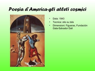Poesia d’America-gli atleti cosmici
•
•
•

Data: 1943
Tecnica: olio su tela
Dimensioni: Figueras, Fundaciòn
Gala-Salvador Dalì

 
