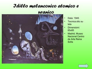 Idillo melanconico atomico e
uranico
•
•
•
•

Data: 1945
Tecnica:olio su
tela
Dimensioni:
65x85
Madrid, Museo
Nacional Centro
de Arte Reina
Sofia

 