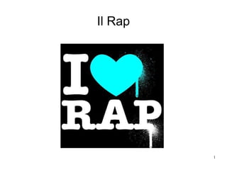 1
Il Rap
 