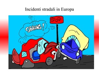 Incidenti stradali in Europa

 