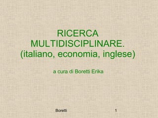 RICERCA MULTIDISCIPLINARE. (italiano, economia, inglese) a cura di Boretti Erika 