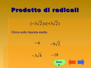 Prodotto di radicaliProdotto di radicali
)23()23( +− x
Clicca sulla risposta esatta
18−
6− 29−
43−
Hom
e
 