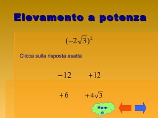 Elevamento a potenzaElevamento a potenza
2
)32(−
Clicca sulla risposta esatta
12+12−
34+6+
Hom
e
 
