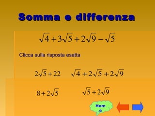 Somma e differenzaSomma e differenza
592534 −++
Clicca sulla risposta esatta
528+
92524 ++2252 +
925 +
Hom
e
 