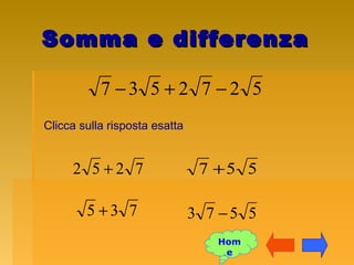 Somma e differenzaSomma e differenza
5272537 −+−
Clicca sulla risposta esatta
5573 −
557 +7252 +
735 +
Hom
e
 
