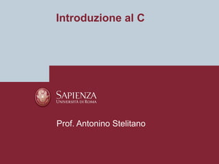 Introduzione al C




Prof. Antonino Stelitano
 