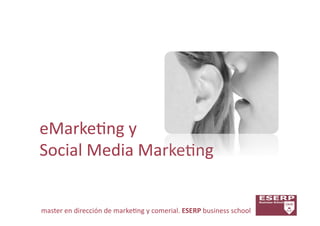 eMarke&ng	
  y	
  	
  
Social	
  Media	
  Marke&ng	
  


master	
  en	
  dirección	
  de	
  marke&ng	
  y	
  comerial.	
  ESERP	
  business	
  school	
  
 