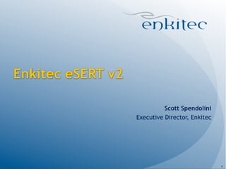 Enkitec eSERT v2

                             Scott Spendolini
                   Executive Director, Enkitec




                                                 1
 