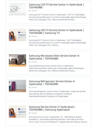 Samsung LCD TV Service Center in Hyderabad |
7337443480
eserve
Samsung LCD TV Service Center in Hyderabad - LCD TV, TV-Backlights
issue,No picture,Blak spots on screen in kukatpally, Uppal, Dilsukhnagar,
Hitech city, Habsiguda, ECIL, Oldcity, Manikonda,Tarnaka,…
Samsung LED TV Service Center in Hyderabad |
7337443480 | Samsung TV
eserve
Samsung LED TV Service Center in Hyderabad - LED TV,Backlights
issue,No picture,Blak spots on screen in kukatpally, Uppal, Dilsukhnagar,
Hitech city, Habsiguda, ECIL, Oldcity,…
Samsung Microwave Oven Service Center in
Hyderabad | 7337443380
eserve
Samsung Microwave Oven Service Center in Hyderabad -
Grill,Conventional,Solo, Bultin oven in kukatpally, Uppal, Dilsukhnagar,
Hitech city, Habsiguda, ECIL, Oldcity, Manikonda,Tarnaka,…
Samsung Refrigerator Service Center in
Hyderabad | 7337443380
eserve
Samsung Refrigerator Service Center in Hyderabad - Single door,double
door,Side by side-Gas filling,No cooling,Not working in
Hyderabad,Ameerpet,Panjagutta,LB Nagar,Uppal
Samsung Service Center in Hyderabad |
7337443480 | Samsung Hyderabad
eserve
Samsung Service Center in Hyderabad - AC - Split/Window, Repair|
Installation | Uninstallation,Washing Machine -Semi/Fully Automatic-
Front Load | Top Load ,Refrigerator -Single/double door/Side by side-Ga…
 